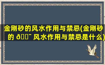金刚砂的风水作用与禁忌(金刚砂的 🐯 风水作用与禁忌是什么)